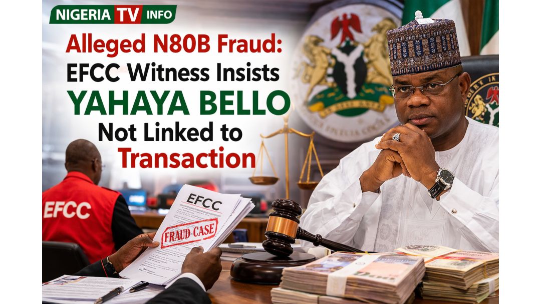 Alleged N80B Fraud: EFCC Witness Says Yahaya Bello Not Linked to Transaction